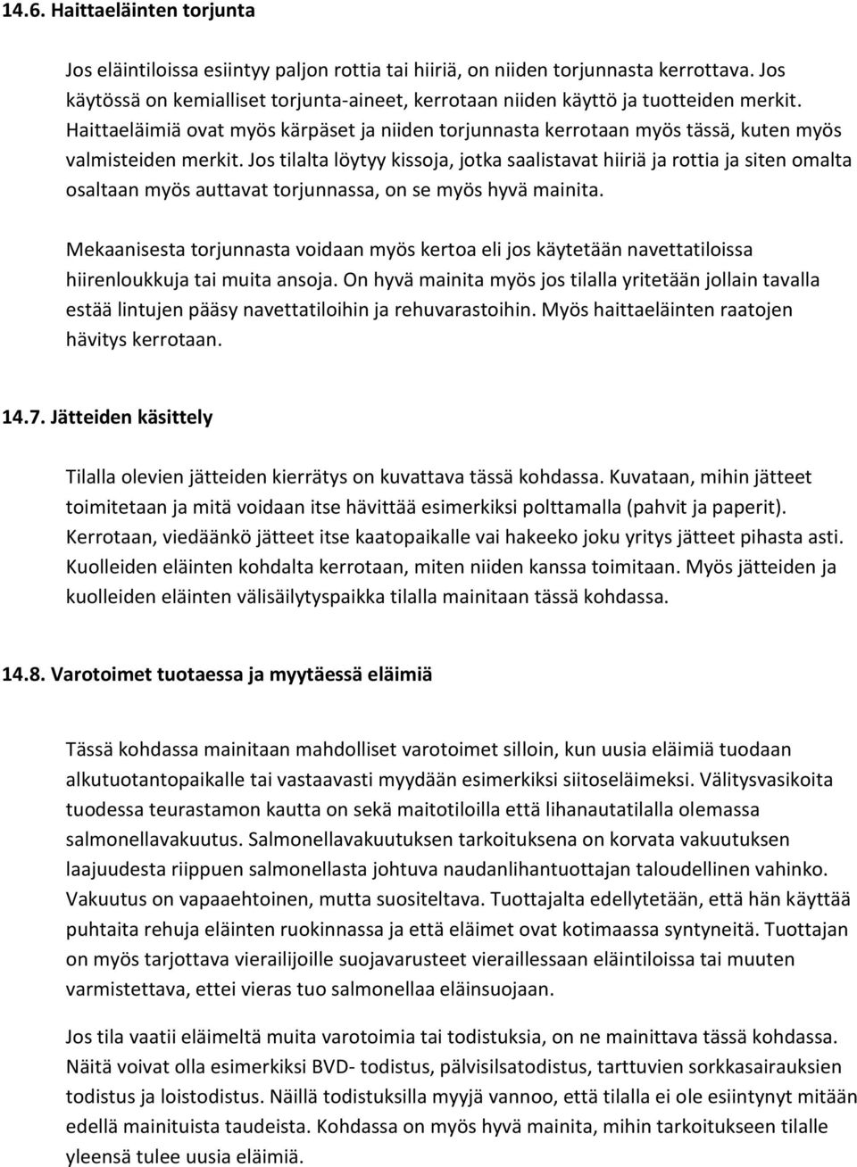Jos tilalta löytyy kissoja, jotka saalistavat hiiriä ja rottia ja siten omalta osaltaan myös auttavat torjunnassa, on se myös hyvä mainita.