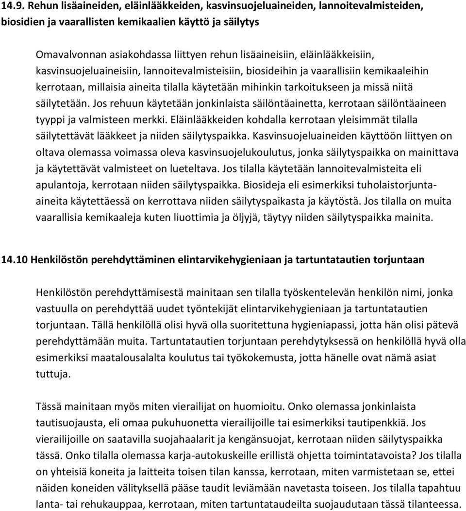 missä niitä säilytetään. Jos rehuun käytetään jonkinlaista säilöntäainetta, kerrotaan säilöntäaineen tyyppi ja valmisteen merkki.