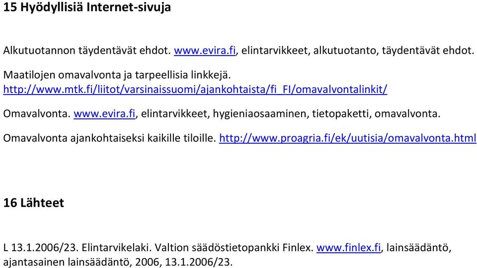 evira.fi, elintarvikkeet, hygieniaosaaminen, tietopaketti, omavalvonta. Omavalvonta ajankohtaiseksi kaikille tiloille. http://www.proagria.