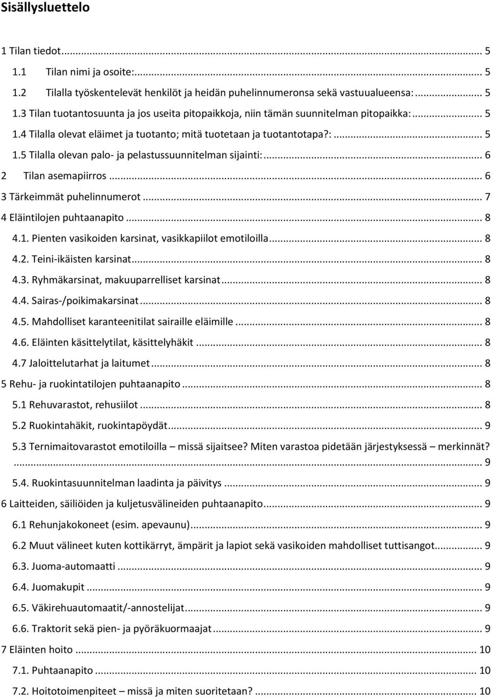 .. 7 4 Eläintilojen puhtaanapito... 8 4.1. Pienten vasikoiden karsinat, vasikkapiilot emotiloilla... 8 4.2. Teini-ikäisten karsinat... 8 4.3. Ryhmäkarsinat, makuuparrelliset karsinat... 8 4.4. Sairas-/poikimakarsinat.