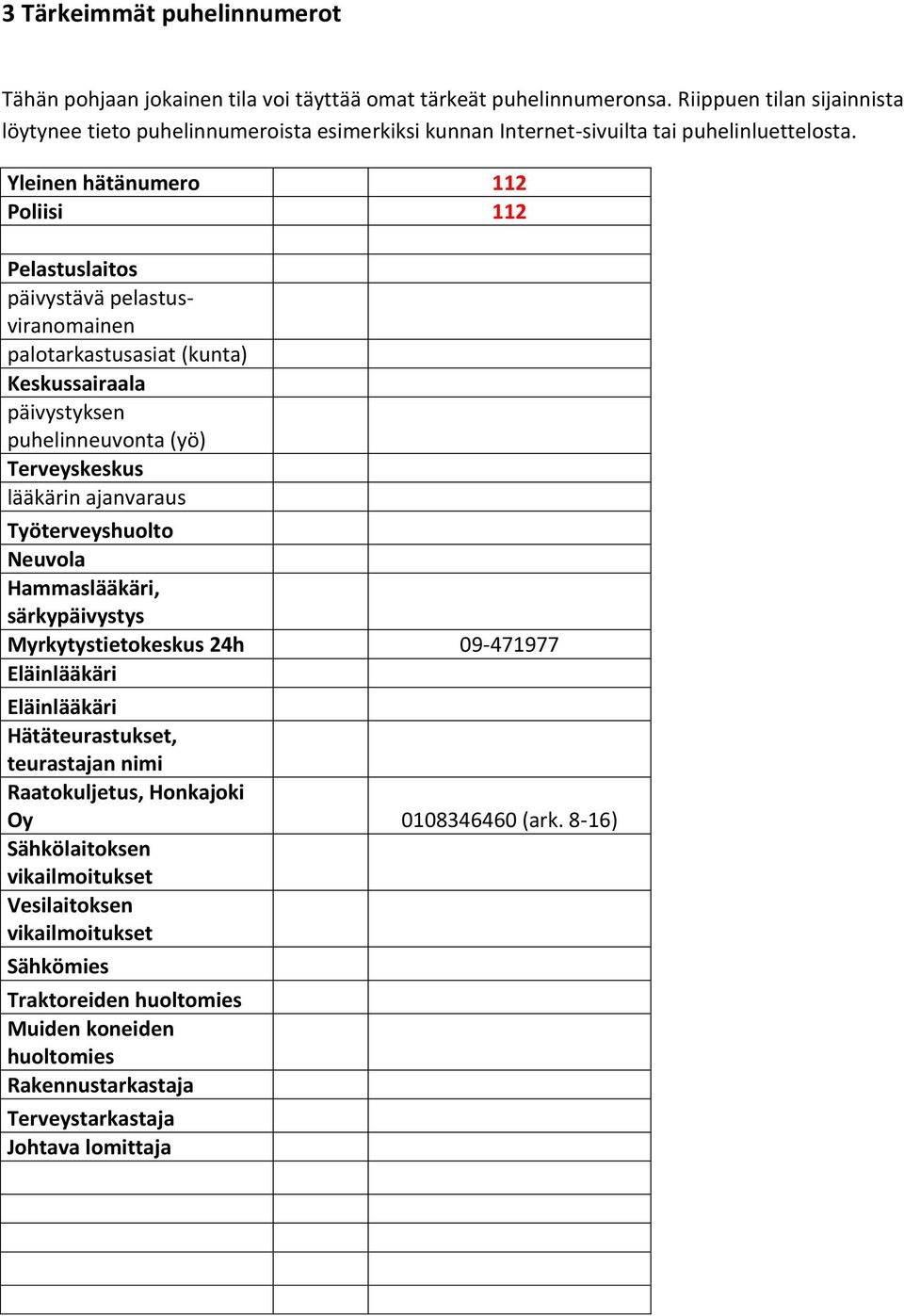 Yleinen hätänumero 112 Poliisi 112 Pelastuslaitos päivystävä pelastusviranomainen palotarkastusasiat (kunta) Keskussairaala päivystyksen puhelinneuvonta (yö) Terveyskeskus lääkärin ajanvaraus