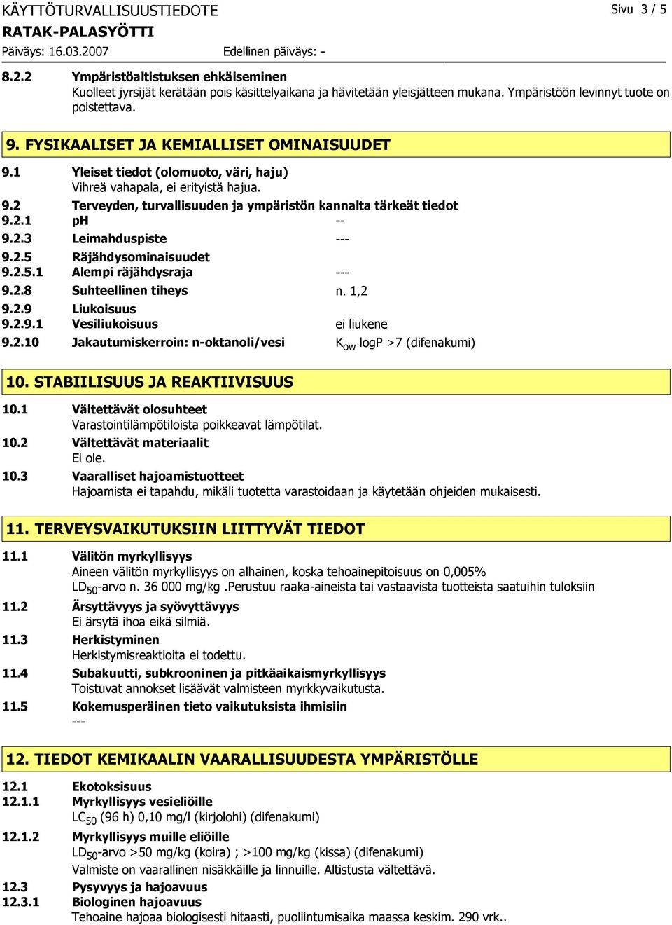 2.1 ph -- 9.2.3 Leimahduspiste --- 9.2.5 Räjähdysominaisuudet 9.2.5.1 Alempi räjähdysraja --- 9.2.8 Suhteellinen tiheys n. 1,2 9.2.9 Liukoisuus 9.2.9.1 Vesiliukoisuus ei liukene 9.2.10 Jakautumiskerroin: n-oktanoli/vesi K ow logp >7 (difenakumi) 10.