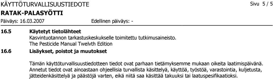 6 Lisäykset, poistot ja muutokset Tämän käyttöturvallisuustiedotteen tiedot ovat parhaan tietämyksemme mukaan oikeita