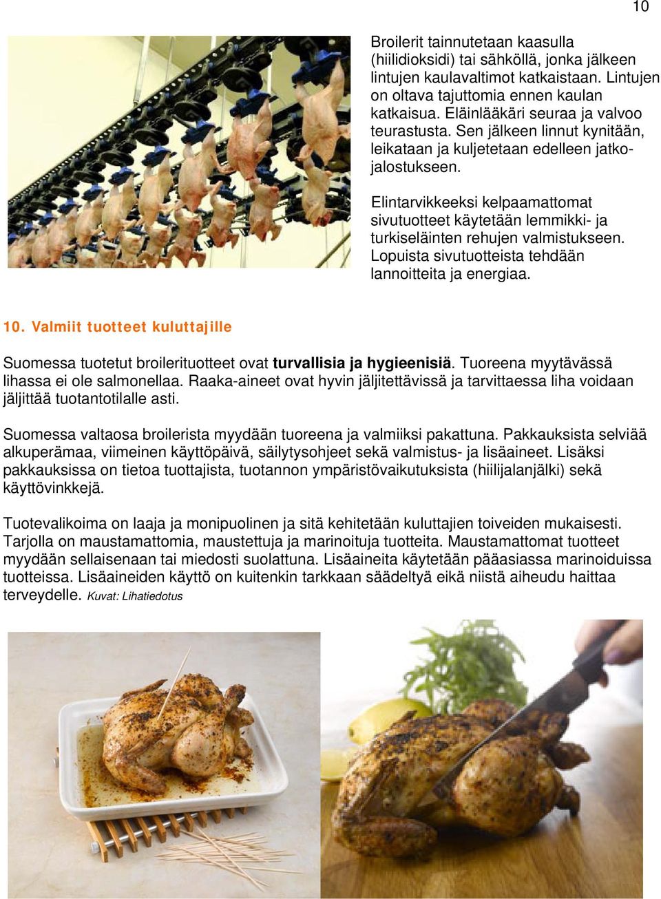 Elintarvikkeeksi kelpaamattomat sivutuotteet käytetään lemmikki- ja turkiseläinten rehujen valmistukseen. Lopuista sivutuotteista tehdään lannoitteita ja energiaa. 10.
