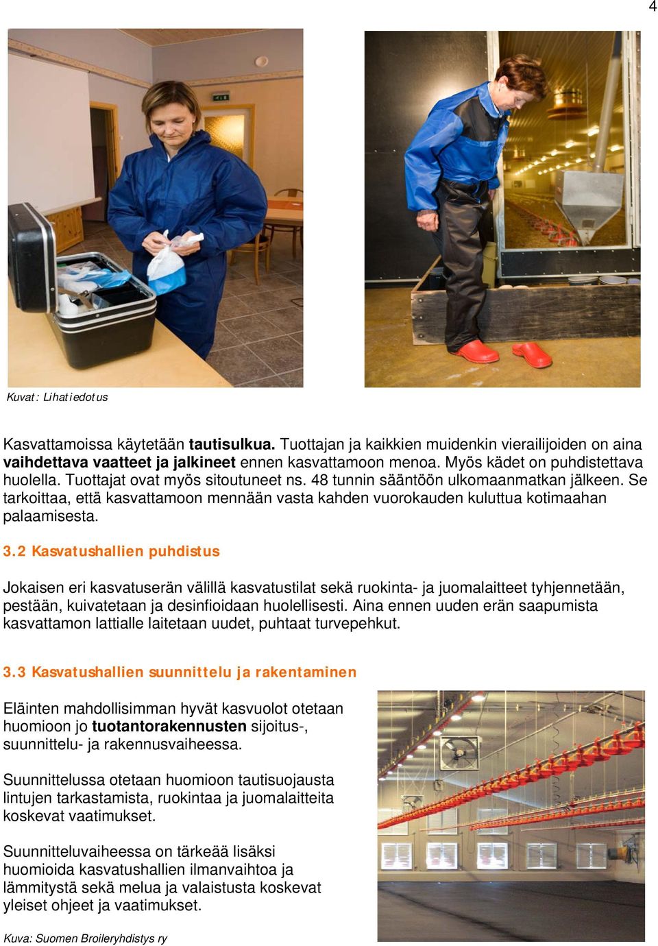 Se tarkoittaa, että kasvattamoon mennään vasta kahden vuorokauden kuluttua kotimaahan palaamisesta. 3.