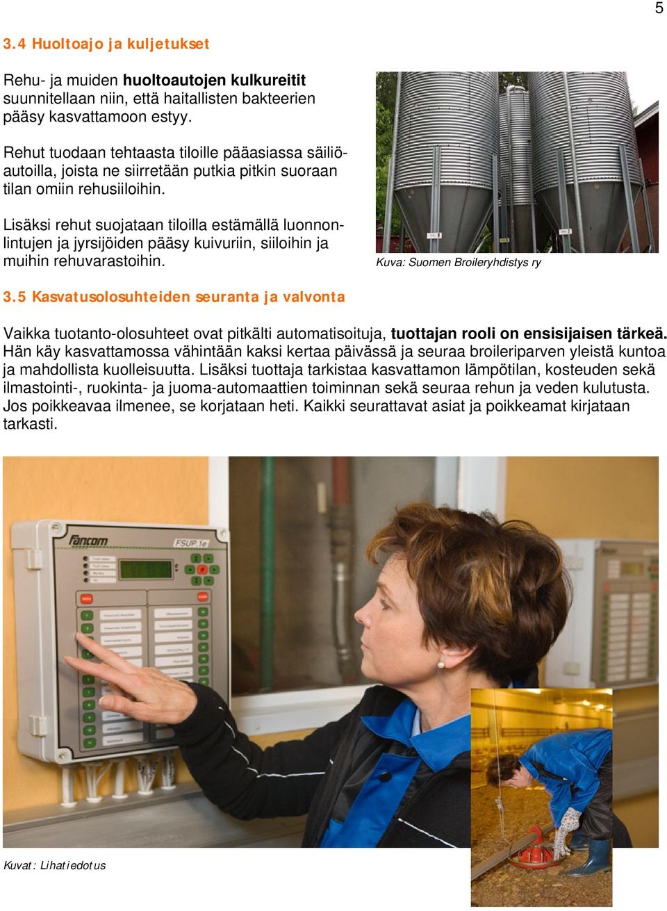 Lisäksi rehut suojataan tiloilla estämällä luonnonlintujen ja jyrsijöiden pääsy kuivuriin, siiloihin ja muihin rehuvarastoihin. Kuva: Suomen Broileryhdistys ry 3.