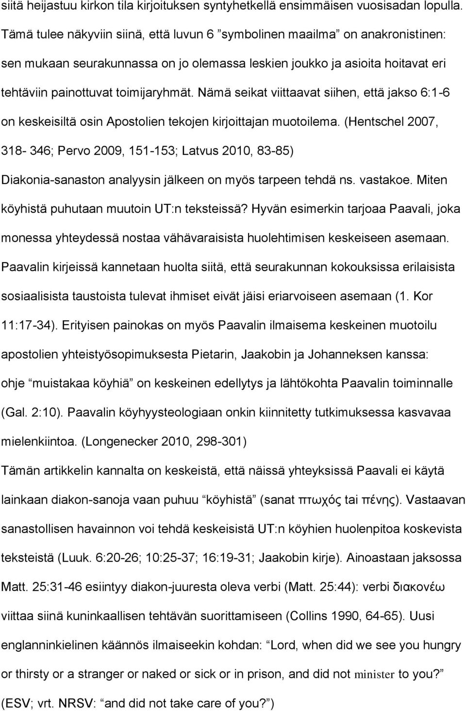 Nämä seikat viittaavat siihen, että jakso 6:1-6 on keskeisiltä osin Apostolien tekojen kirjoittajan muotoilema.