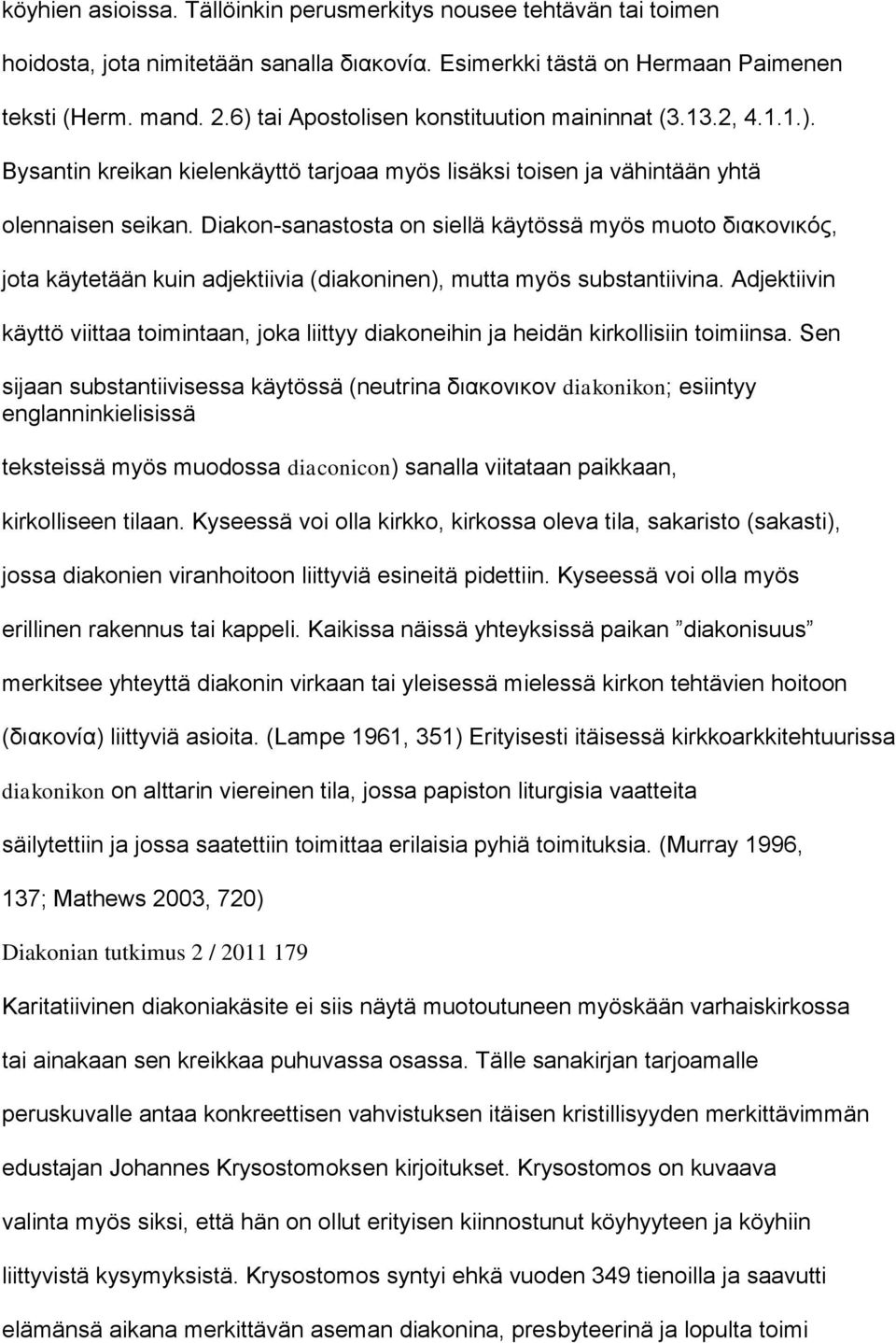 Diakon-sanastosta on siellä käytössä myös muoto διακονικός, jota käytetään kuin adjektiivia (diakoninen), mutta myös substantiivina.