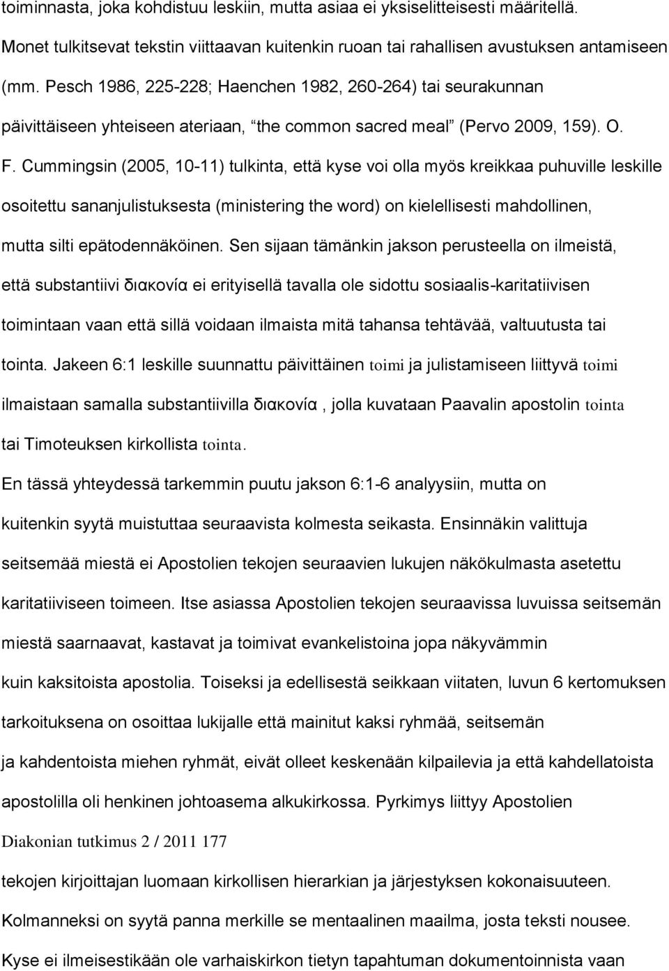 Cummingsin (2005, 10-11) tulkinta, että kyse voi olla myös kreikkaa puhuville leskille osoitettu sananjulistuksesta (ministering the word) on kielellisesti mahdollinen, mutta silti epätodennäköinen.