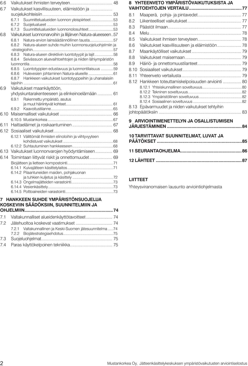 ..57 6.8.3 Natura-alueen direktiivin luontotyypit ja lajit...58 6.8.4 Seivässuon aluevaihtoehtojen ja niiden lähiympäristön luonnontila...58 6.8.5 Luontotyppien edustavuus ja luonnontilaisuus...59 6.