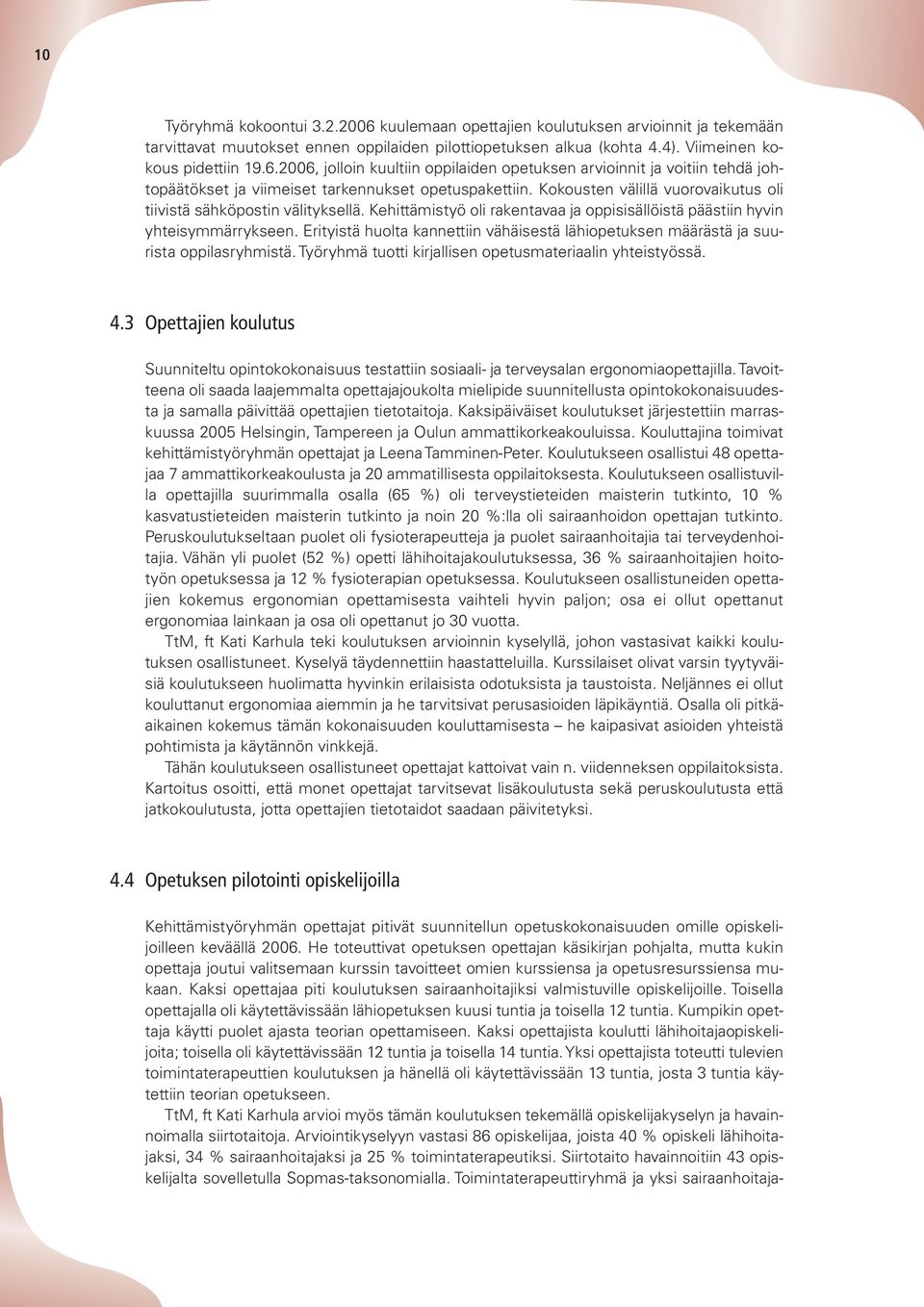 Erityistä huolta kannettiin vähäisestä lähiopetuksen määrästä ja suurista oppilasryhmistä. Työryhmä tuotti kirjallisen opetusmateriaalin yhteistyössä. 4.