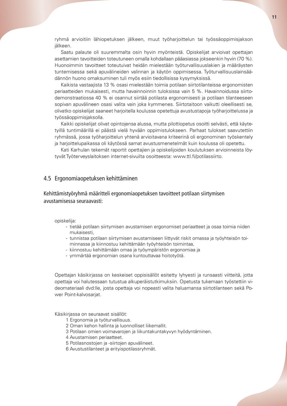 Huonoimmin tavoitteet toteutuivat heidän mielestään työturvallisuuslakien ja määräysten tuntemisessa sekä apuvälineiden valinnan ja käytön oppimisessa.