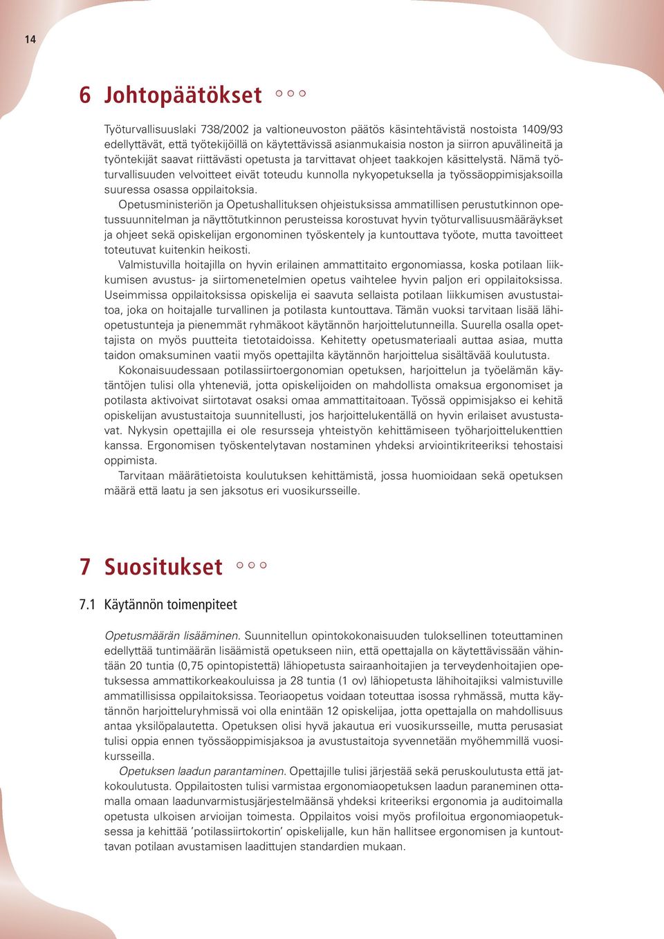 Nämä työturvallisuuden velvoitteet eivät toteudu kunnolla nykyopetuk sella ja työssäoppimisjaksoilla suuressa osassa oppilaitoksia.