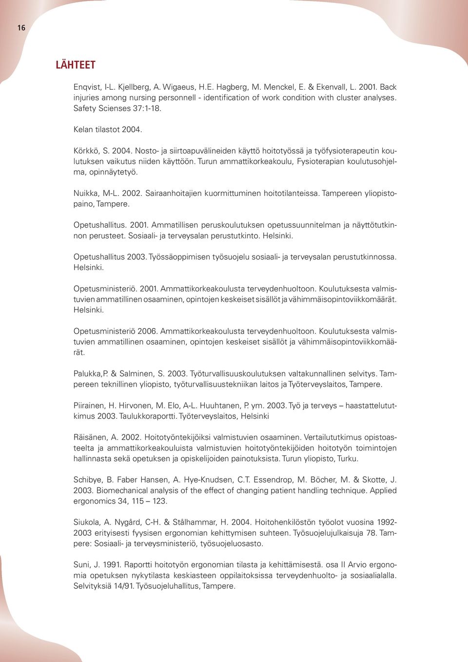 Turun ammattikorkeakoulu, Fysioterapian koulutusohjelma, opinnäytetyö. Nuikka, M-L. 2002. Sairaanhoitajien kuormittuminen hoitotilanteissa. Tampereen yliopistopaino, Tampere. Opetushallitus. 2001.