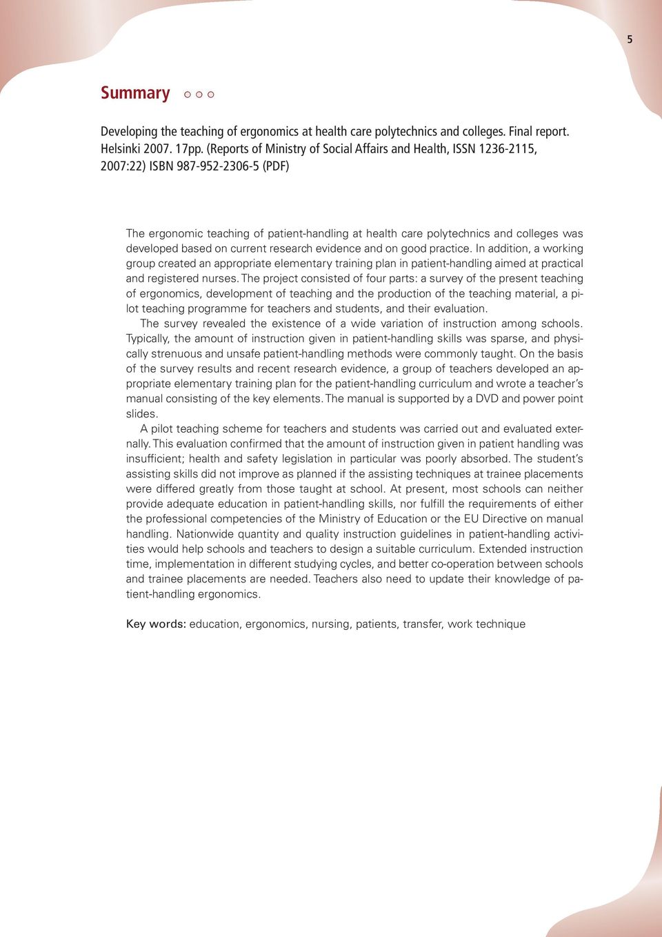 based on current research evidence and on good practice. In addition, a working group created an appropriate elementary training plan in patient-handling aimed at practical and registered nurses.