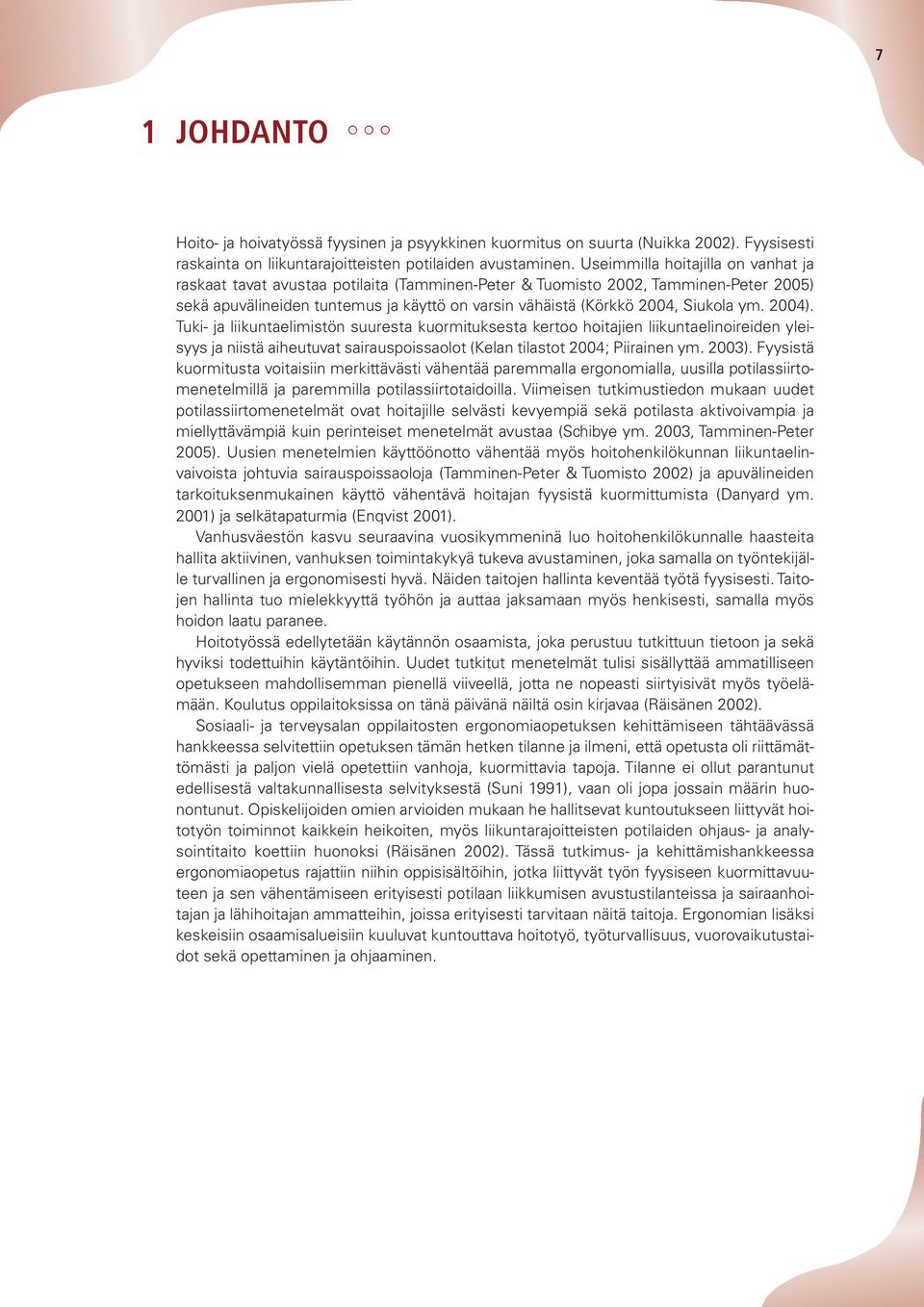 ym. 2004). Tuki- ja liikuntaelimistön suuresta kuormituksesta kertoo hoitajien liikuntaelinoireiden yleisyys ja niistä aiheutuvat sairauspoissaolot (Kelan tilastot 2004; Piirainen ym. 2003).