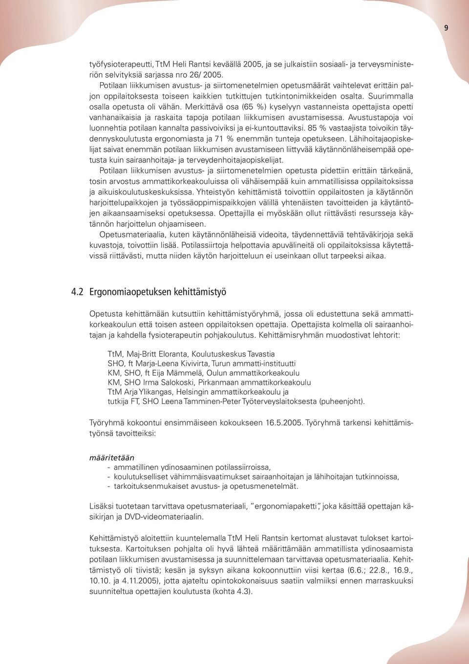 Suurimmalla osalla opetusta oli vähän. Merkittävä osa (65 %) kyselyyn vastanneista opettajista opetti vanhanaikaisia ja raskaita tapoja potilaan liikkumisen avustamisessa.