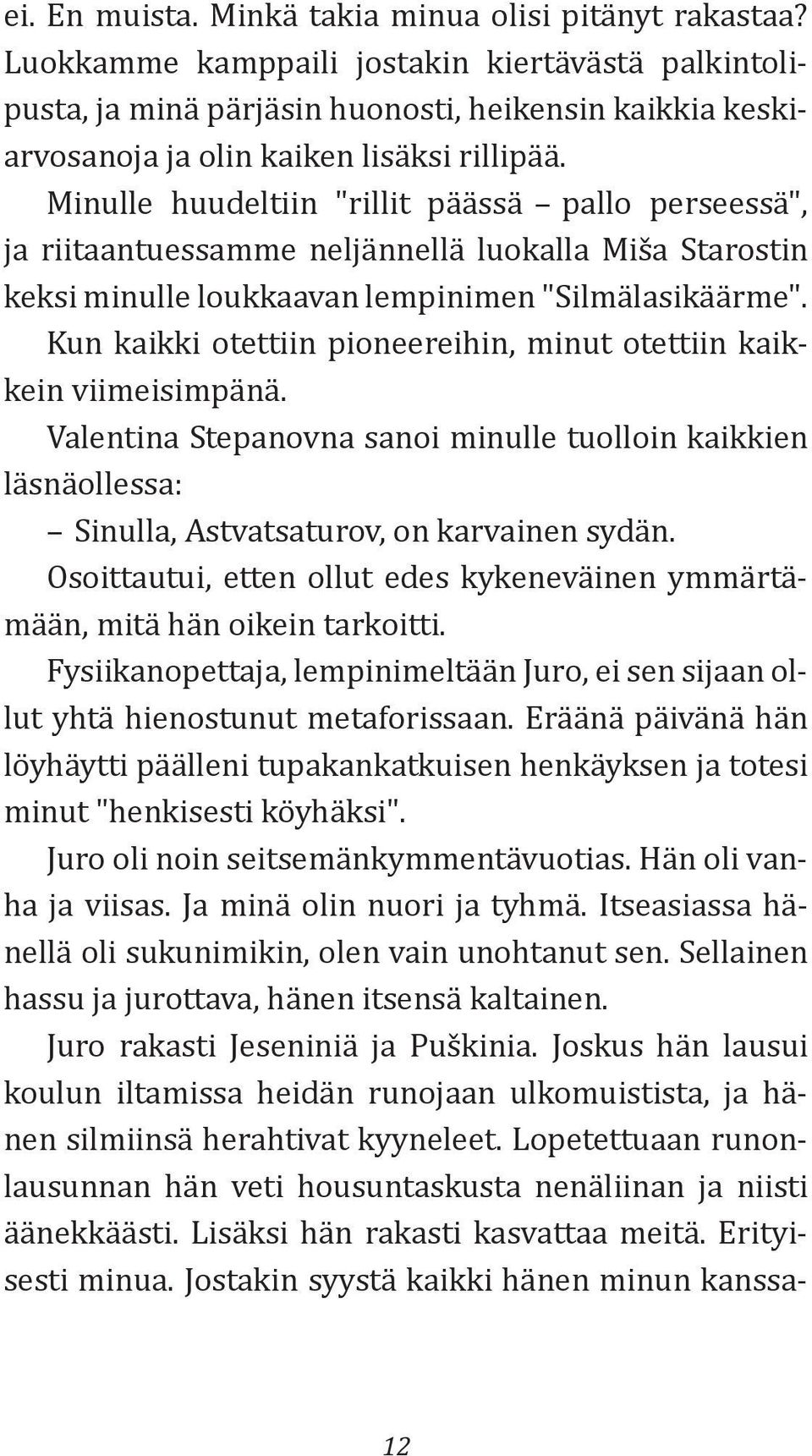 Minulle huudeltiin "rillit päässä pallo perseessä", ja riitaantuessamme neljännellä luokalla Miša Starostin keksi minulle loukkaavan lempinimen "Silmälasikäärme".