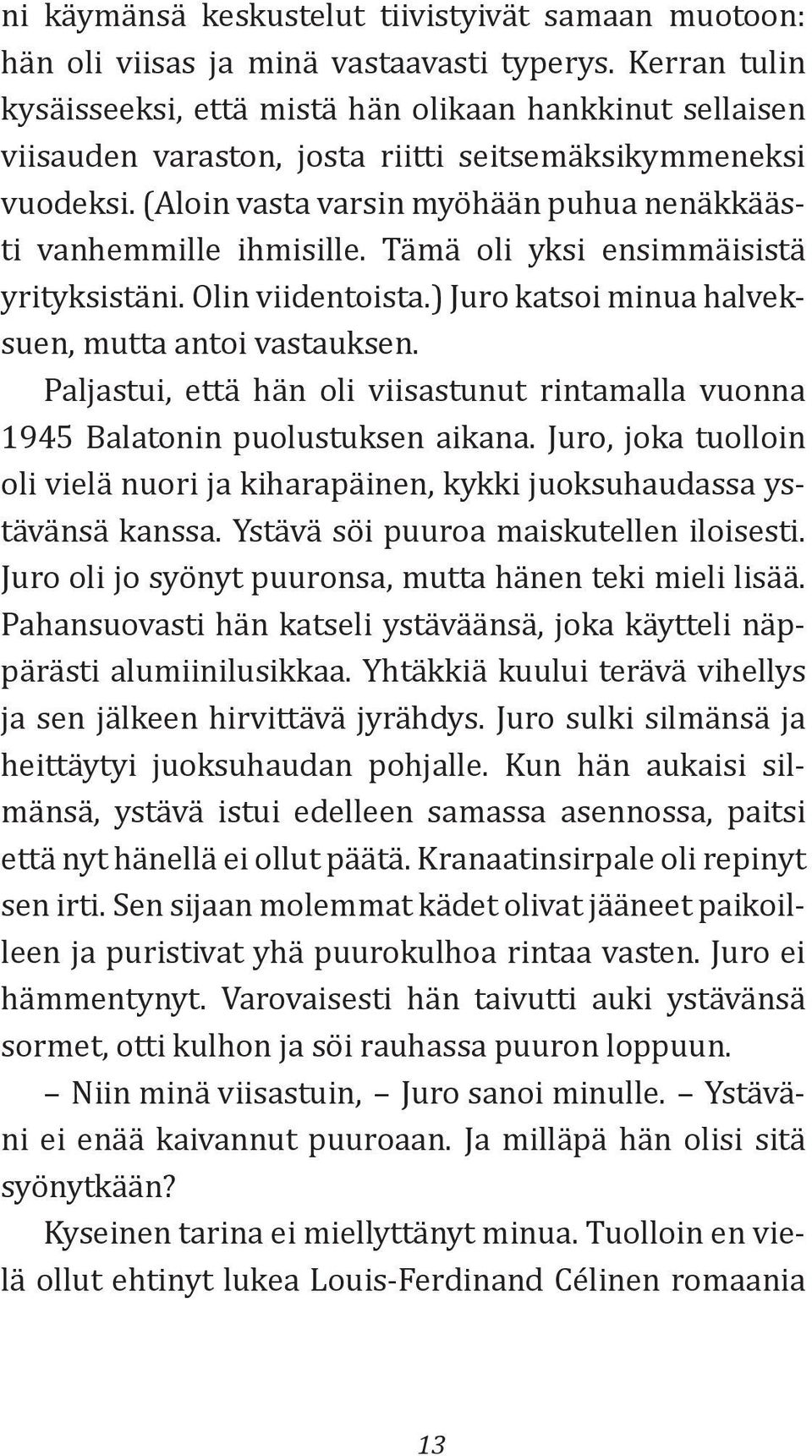 (Aloin vasta varsin myöhään puhua nenäkkäästi vanhemmille ihmisille. Tämä oli yksi ensimmäisistä yrityksistäni. Olin viidentoista.) Juro katsoi minua halveksuen, mutta antoi vastauksen.