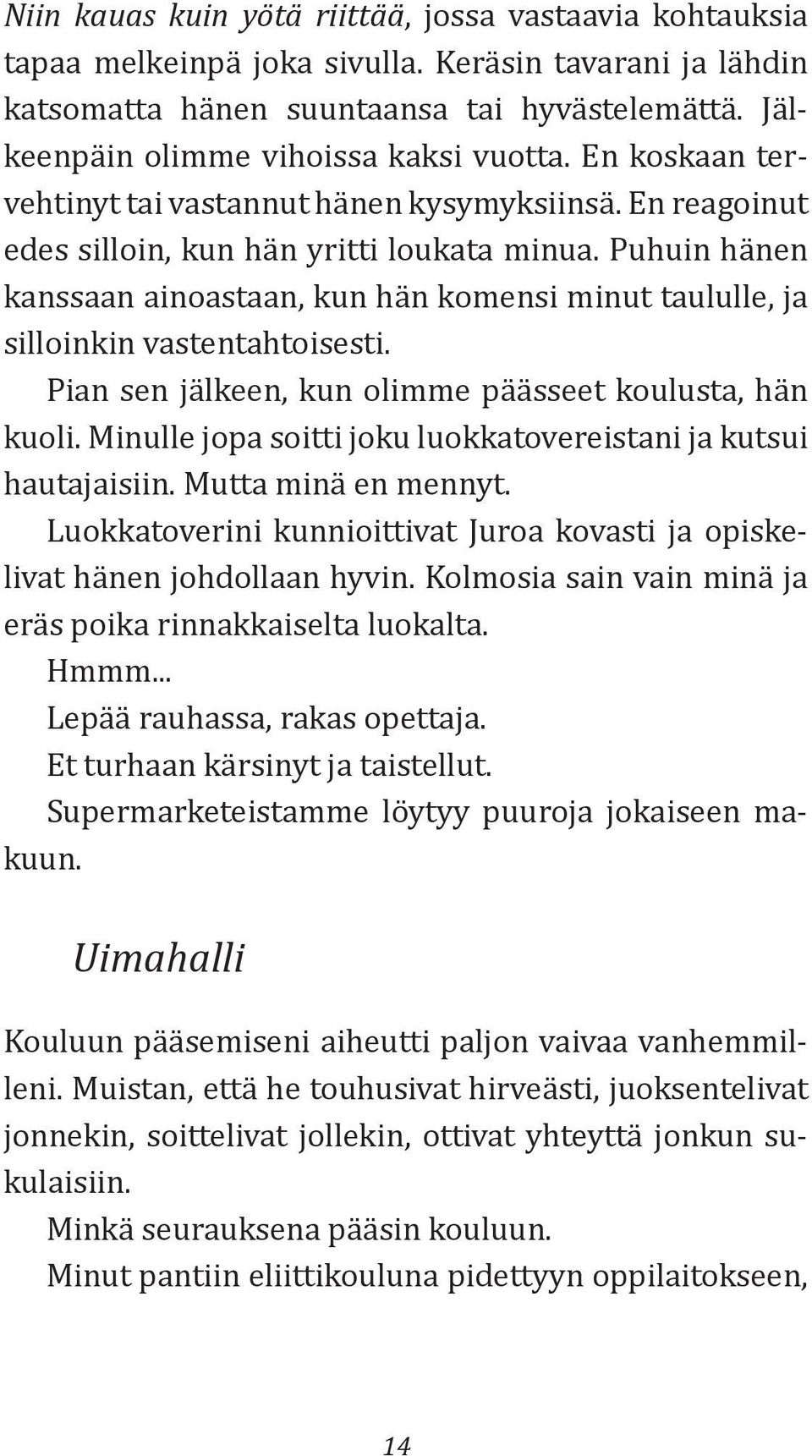 Puhuin hänen kanssaan ainoastaan, kun hän komensi minut taululle, ja silloinkin vastentahtoisesti. Pian sen jälkeen, kun olimme päässeet koulusta, hän kuoli.