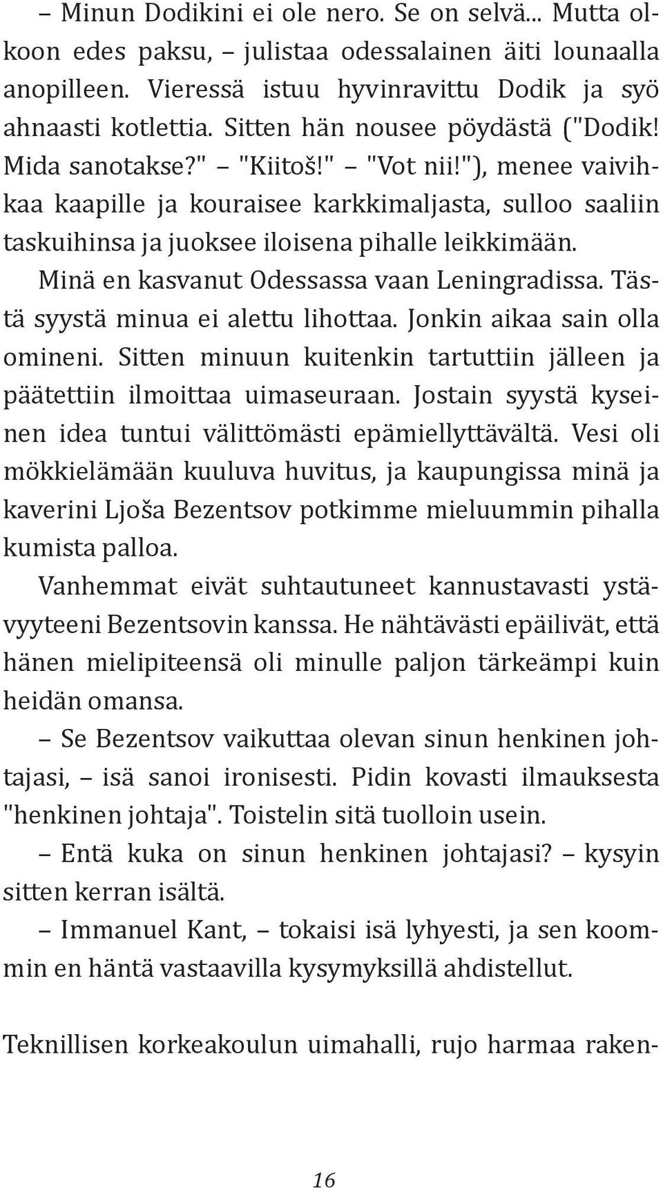 Minä en kasvanut Odessassa vaan Leningradissa. Tästä syystä minua ei alettu lihottaa. Jonkin aikaa sain olla omineni. Sitten minuun kuitenkin tartuttiin jälleen ja päätettiin ilmoittaa uimaseuraan.