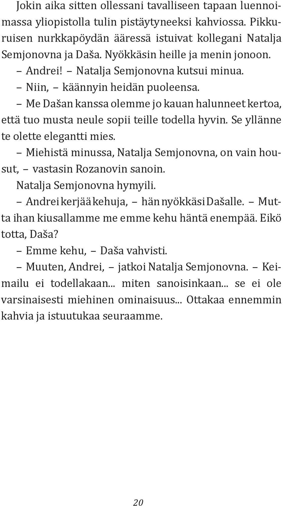 Me Dašan kanssa olemme jo kauan halunneet kertoa, että tuo musta neule sopii teille todella hyvin. Se yllänne te olette elegantti mies.