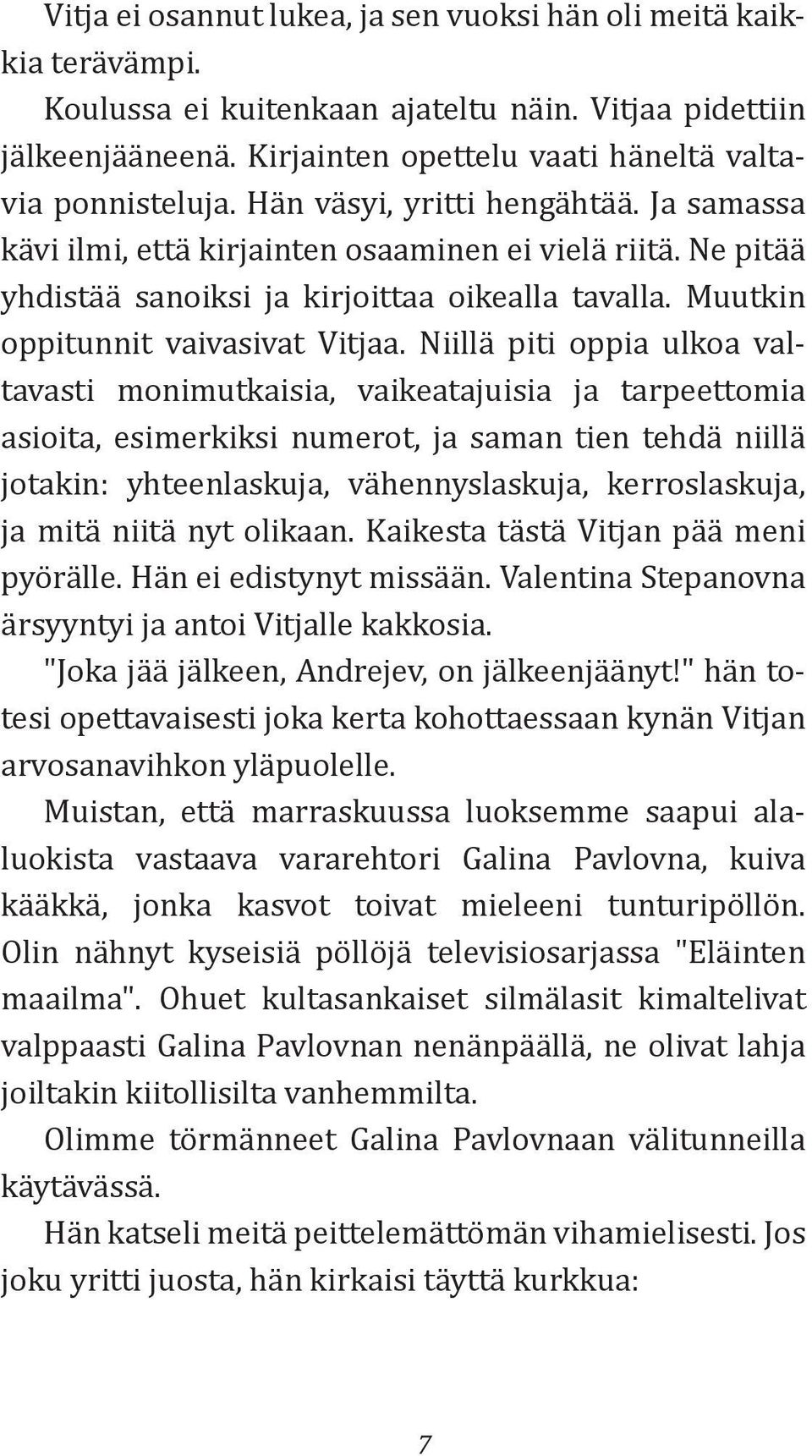 Niillä piti oppia ulkoa valtavasti monimutkaisia, vaikeatajuisia ja tarpeettomia asioita, esimerkiksi numerot, ja saman tien tehdä niillä jotakin: yhteenlaskuja, vähennyslaskuja, kerroslaskuja, ja