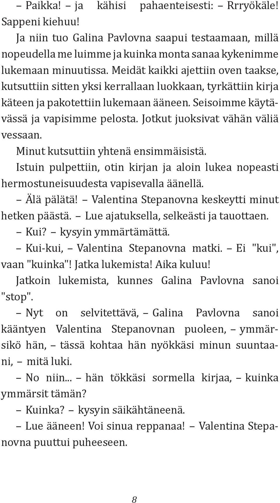 Jotkut juoksivat vähän väliä vessaan. Minut kutsuttiin yhtenä ensimmäisistä. Istuin pulpettiin, otin kirjan ja aloin lukea nopeasti hermostuneisuudesta vapisevalla äänellä. Älä pälätä!