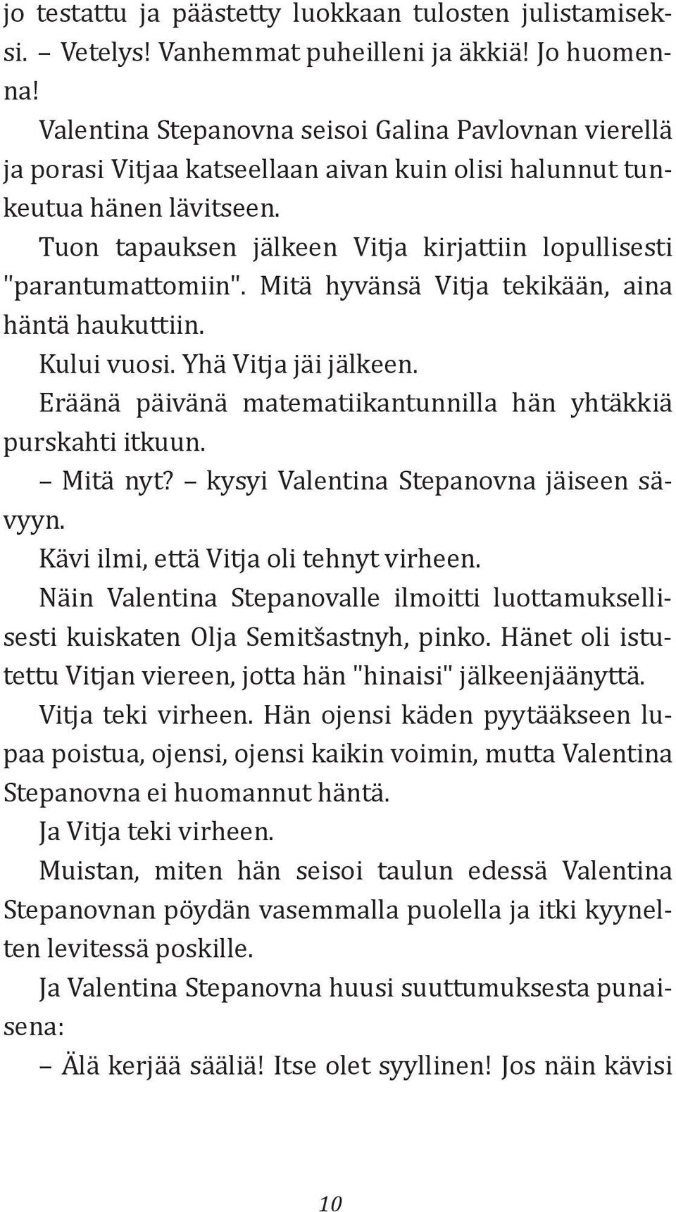 Tuon tapauksen jälkeen Vitja kirjattiin lopullisesti "parantumattomiin". Mitä hyvänsä Vitja tekikään, aina häntä haukuttiin. Kului vuosi. Yhä Vitja jäi jälkeen.