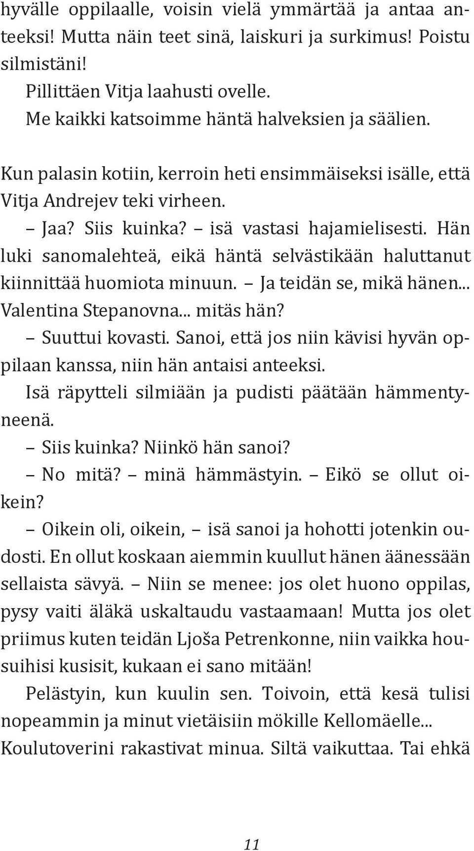 Hän luki sanomalehteä, eikä häntä selvästikään haluttanut kiinnittää huomiota minuun. Ja teidän se, mikä hänen... Valentina Stepanovna... mitäs hän? Suuttui kovasti.