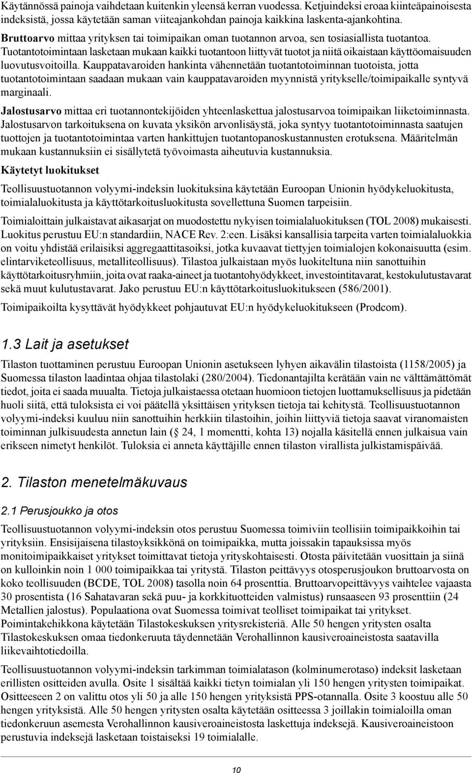 Tuotantotoimintaan lasketaan mukaan kaikki tuotantoon liittyvät tuotot ja niitä oikaistaan käyttöomaisuuden luovutusvoitoilla.