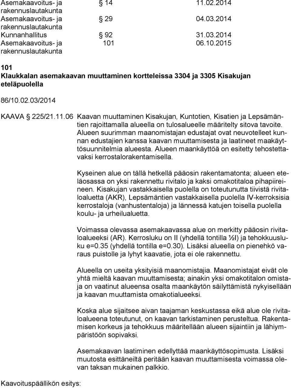 06 Kaavan muuttaminen Kisakujan, Kuntotien, Kisatien ja Lep sä mäntien rajoittamalla alueella on tulosalueelle määritelty sitova tavoite.