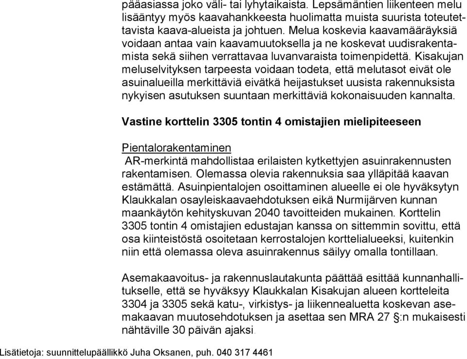 Ki sa ku jan meluselvityksen tarpeesta voidaan todeta, että melutasot ei vät ole asuinalueilla merkittäviä eivätkä heijastukset uusista ra ken nuk sis ta nykyisen asutuksen suuntaan merkittäviä