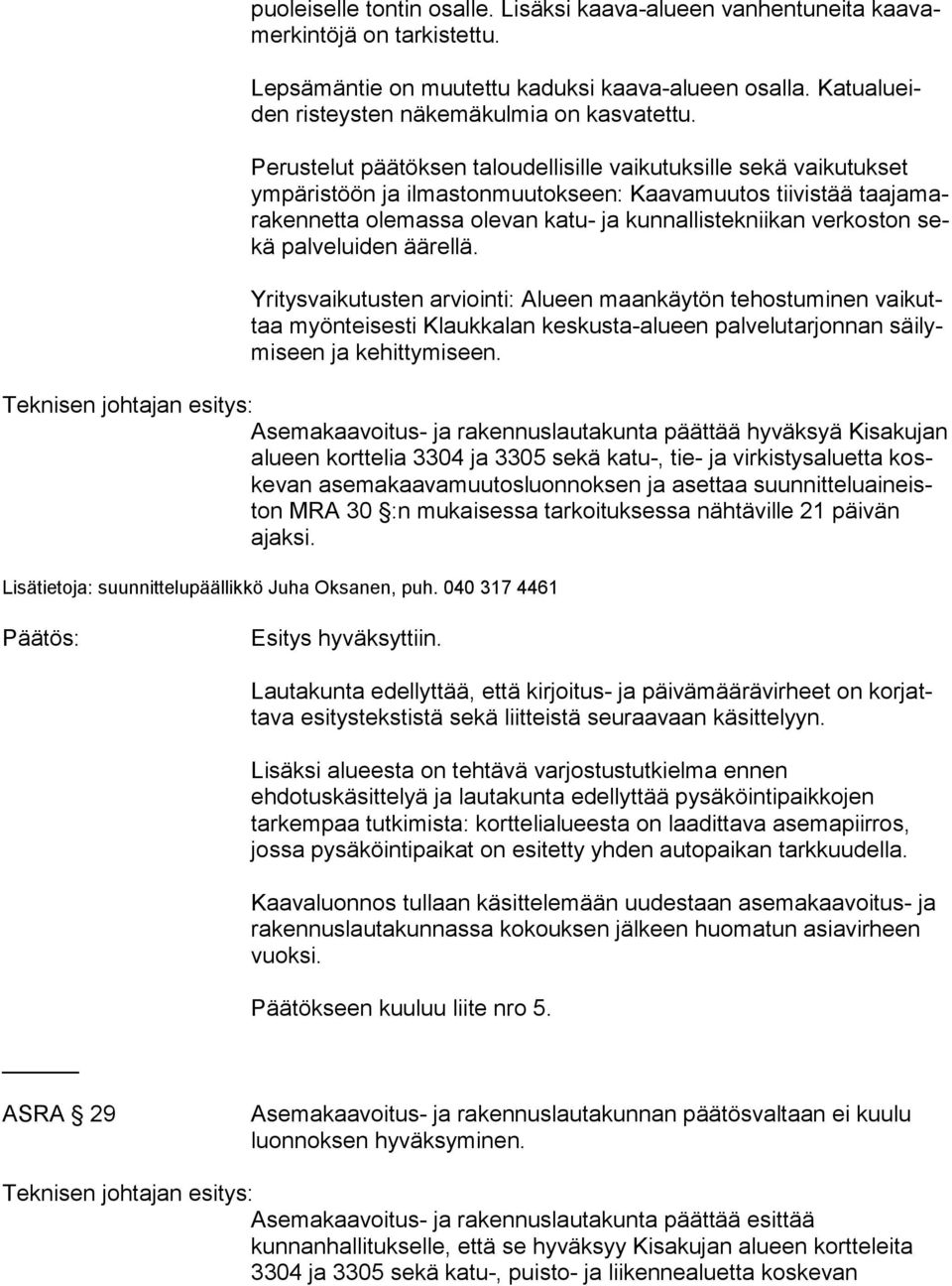 Perustelut päätöksen taloudellisille vaikutuksille sekä vaikutukset ym pä ris töön ja ilmastonmuutokseen: Kaavamuutos tiivistää taa ja mara ken net ta olemassa olevan katu- ja kunnallistekniikan