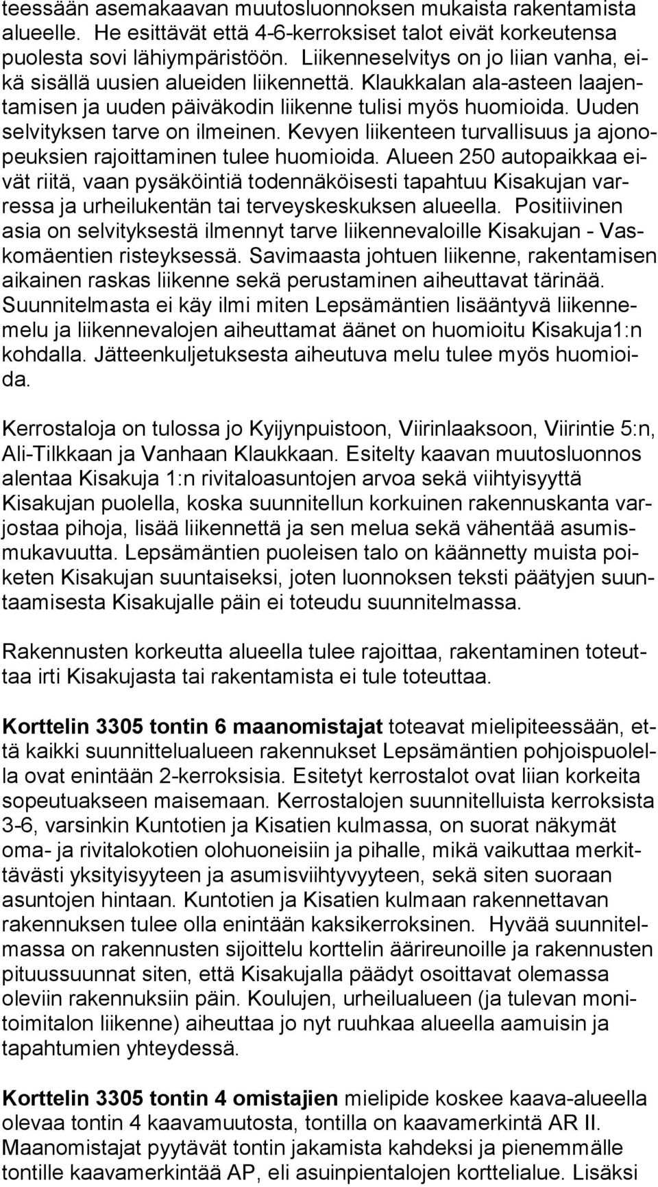 Uuden sel vi tyk sen tarve on ilmeinen. Kevyen liikenteen turvallisuus ja ajo nopeuk sien rajoittaminen tulee huomioida.