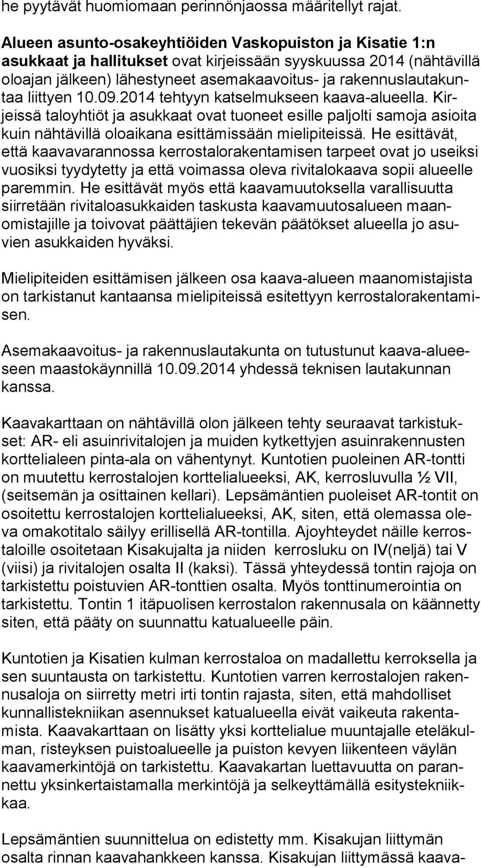 kuntaa liittyen 10.09.2014 tehtyyn katselmukseen kaava-alueella. Kirjeis sä taloyhtiöt ja asukkaat ovat tuoneet esille paljolti samoja asioi ta kuin nähtävillä oloaikana esittämissään mielipiteissä.