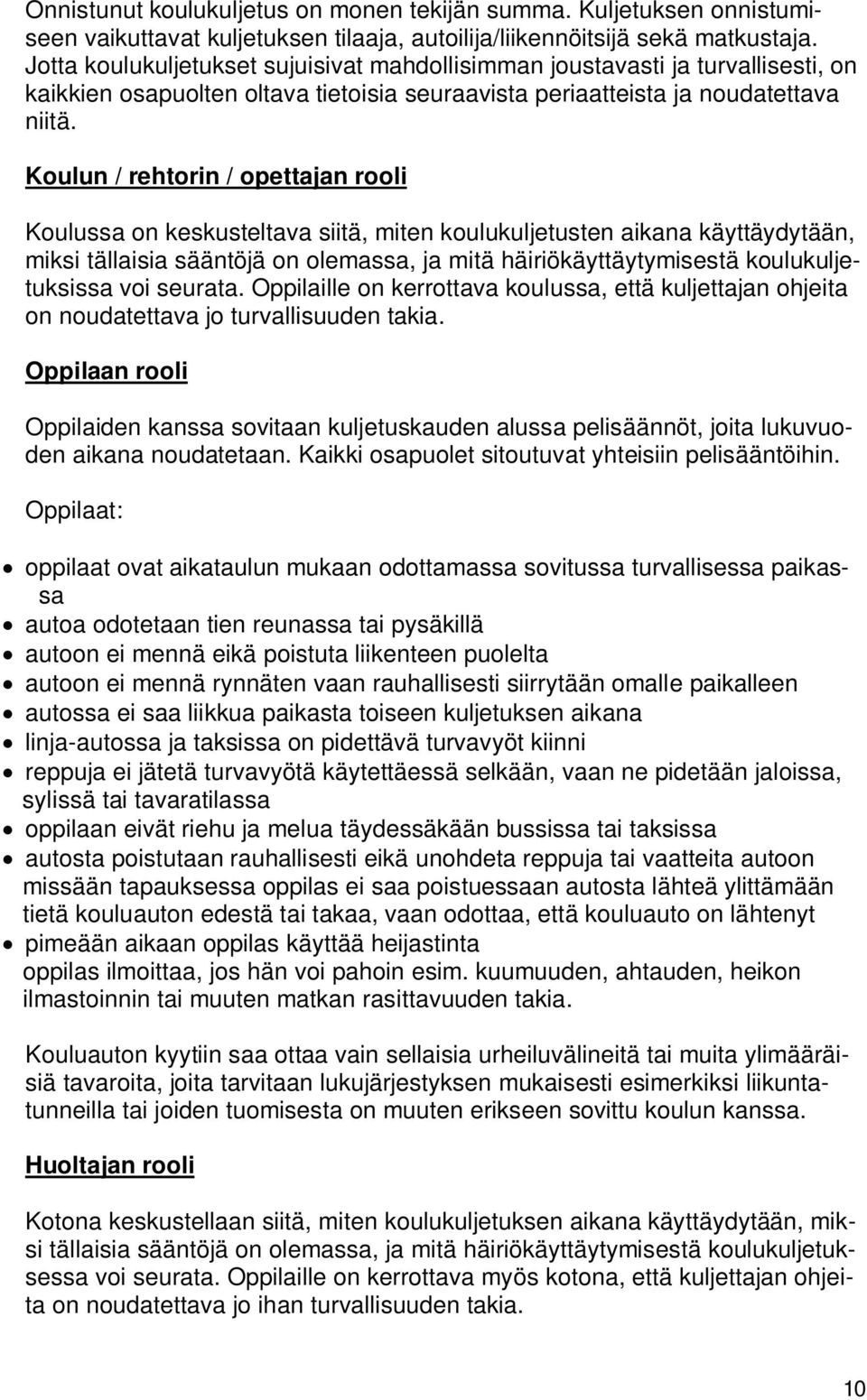 Koulun / rehtorin / opettajan rooli Koulussa on keskusteltava siitä, miten koulukuljetusten aikana käyttäydytään, miksi tällaisia sääntöjä on olemassa, ja mitä häiriökäyttäytymisestä