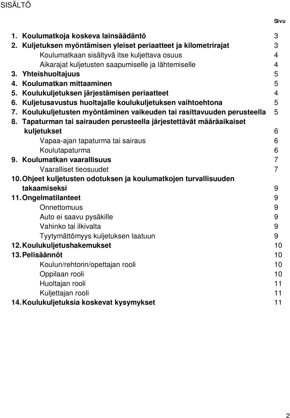 Koulumatkan mittaaminen 5 5. Koulukuljetuksen järjestämisen periaatteet 4 6. Kuljetusavustus huoltajalle koulukuljetuksen vaihtoehtona 5 7.