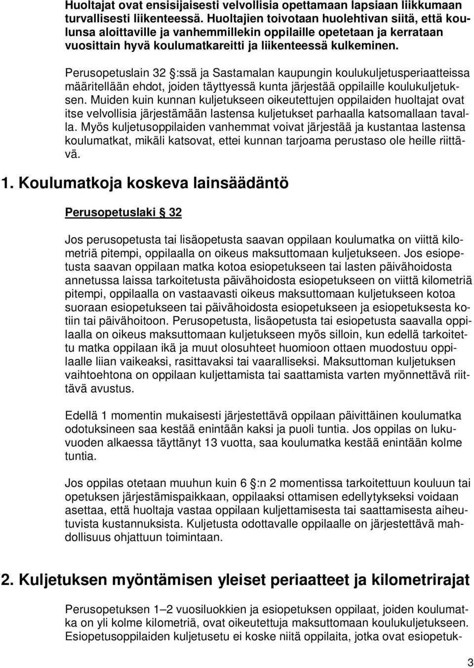 Perusopetuslain 32 :ssä ja Sastamalan kaupungin koulukuljetusperiaatteissa määritellään ehdot, joiden täyttyessä kunta järjestää oppilaille koulukuljetuksen.