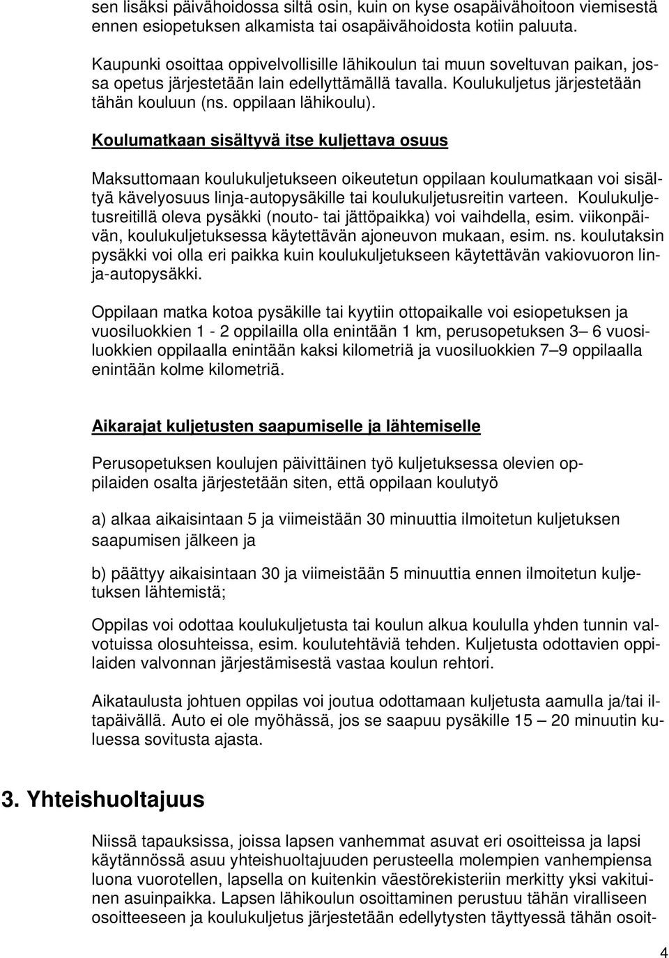 Koulumatkaan sisältyvä itse kuljettava osuus Maksuttomaan koulukuljetukseen oikeutetun oppilaan koulumatkaan voi sisältyä kävelyosuus linja-autopysäkille tai koulukuljetusreitin varteen.