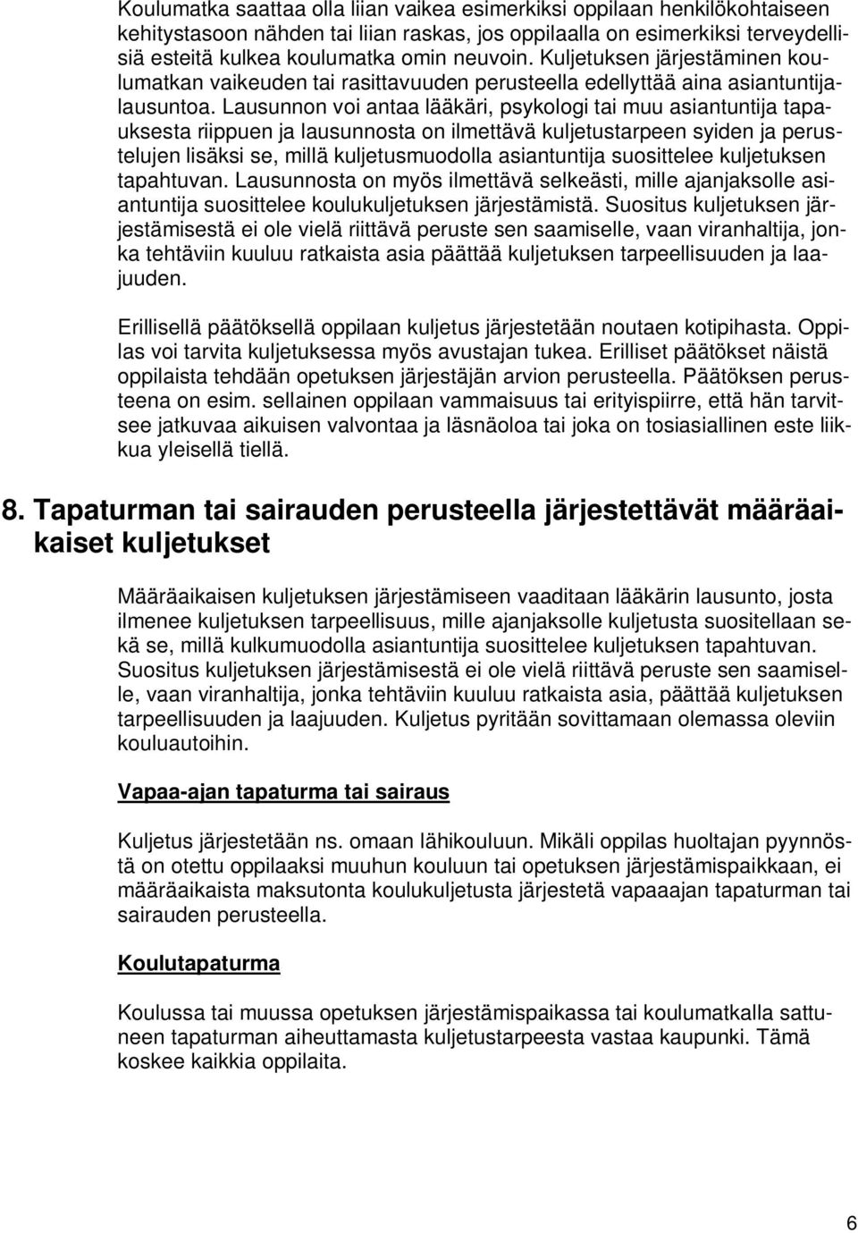 Lausunnon voi antaa lääkäri, psykologi tai muu asiantuntija tapauksesta riippuen ja lausunnosta on ilmettävä kuljetustarpeen syiden ja perustelujen lisäksi se, millä kuljetusmuodolla asiantuntija