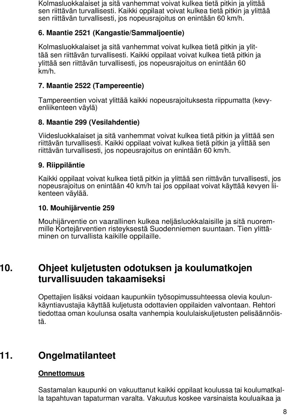 km/h. 6. Maantie 2521 (Kangastie/Sammaljoentie)   km/h. 7. Maantie 2522 (Tampereentie) Tampereentien voivat ylittää kaikki nopeusrajoituksesta riippumatta (kevyenliikenteen väylä) 8.