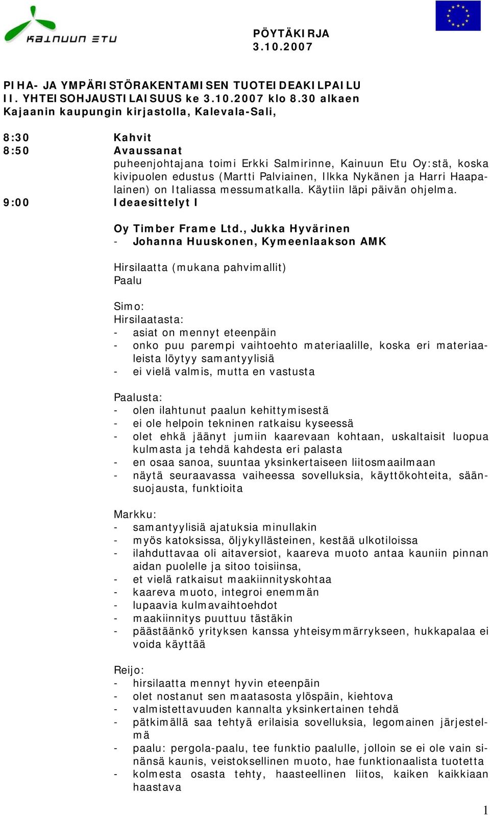 Nykänen ja Harri Haapalainen) on Italiassa messumatkalla. Käytiin läpi päivän ohjelma. 9:00 Ideaesittelyt I Oy Timber Frame Ltd.