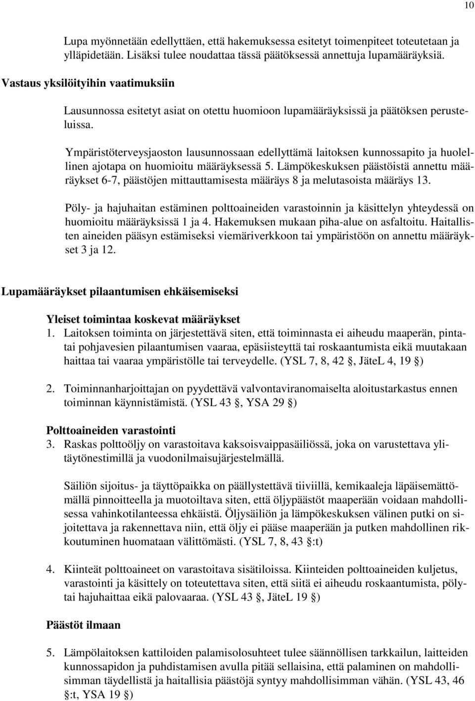 Ympäristöterveysjaoston lausunnossaan edellyttämä laitoksen kunnossapito ja huolellinen ajotapa on huomioitu määräyksessä 5.