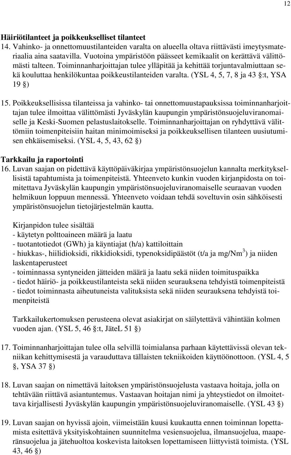 Toiminnanharjoittajan tulee ylläpitää ja kehittää torjuntavalmiuttaan sekä kouluttaa henkilökuntaa poikkeustilanteiden varalta. (YSL 4, 5, 7, 8 ja 43 :t, YSA 19 ) 15.