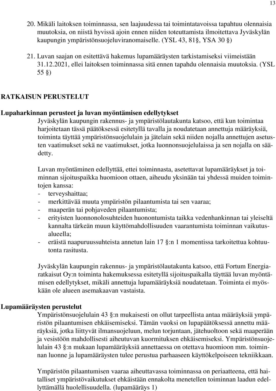 ympäristönsuojeluviranomaiselle. (YSL 43, 81, YSA 30 ) 21. Luvan saajan on esitettävä hakemus lupamääräysten tarkistamiseksi viimeistään 31.12.