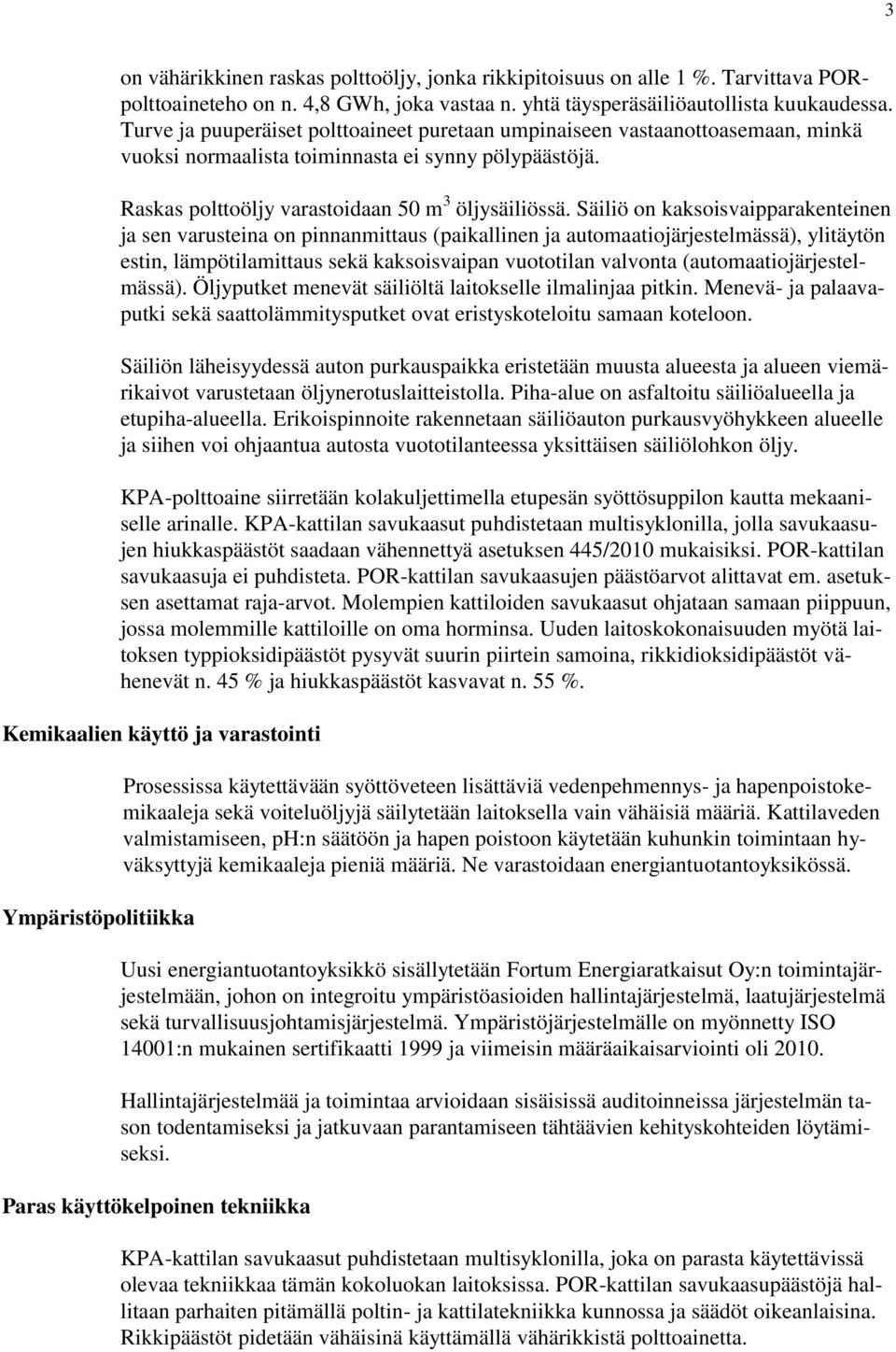 Säiliö on kaksoisvaipparakenteinen ja sen varusteina on pinnanmittaus (paikallinen ja automaatiojärjestelmässä), ylitäytön estin, lämpötilamittaus sekä kaksoisvaipan vuototilan valvonta