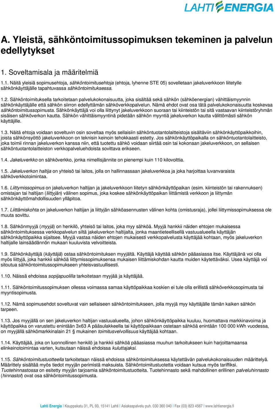 1.2. Sähköntoimituksella tarkoitetaan palvelukokonaisuutta, joka sisältää sekä sähkön (sähköenergian) vähittäismyynnin sähkönkäyttäjälle että sähkön siirron edellyttämän sähköverkkopalvelun.