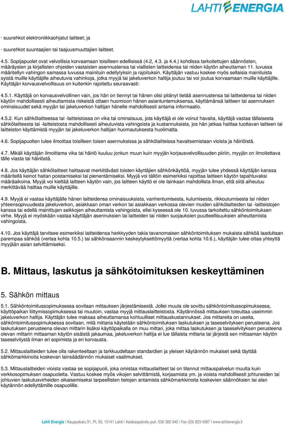 2, 4.3. ja 4.4.) kohdissa tarkoitettujen säännösten, määräysten ja kirjallisten ohjeiden vastaisten asennustensa tai viallisten laitteidensa tai niiden käytön aiheuttaman 11.