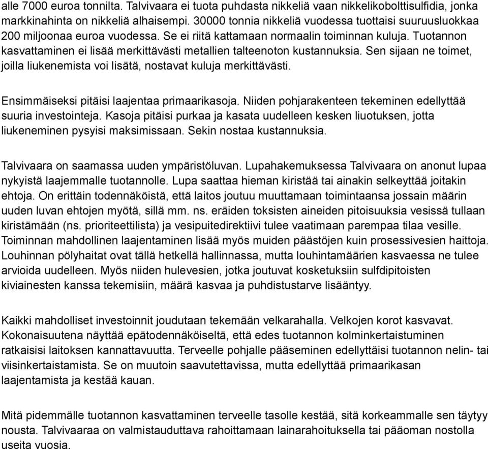 Tuotannon kasvattaminen ei lisää merkittävästi metallien talteenoton kustannuksia. Sen sijaan ne toimet, joilla liukenemista voi lisätä, nostavat kuluja merkittävästi.